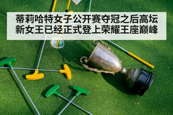 蒂莉哈特女子公开赛夺冠之后高坛新女王已经正式登上荣耀王座巅峰